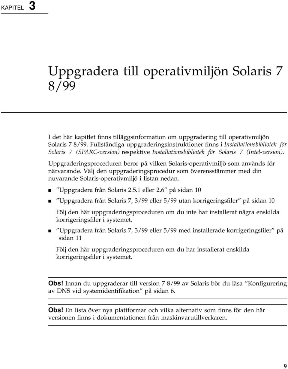 Uppgraderingsproceduren beror på vilken Solaris-operativmiljö som används för närvarande. Välj den uppgraderingsprocedur som överensstämmer med din nuvarande Solaris-operativmiljö i listan nedan.