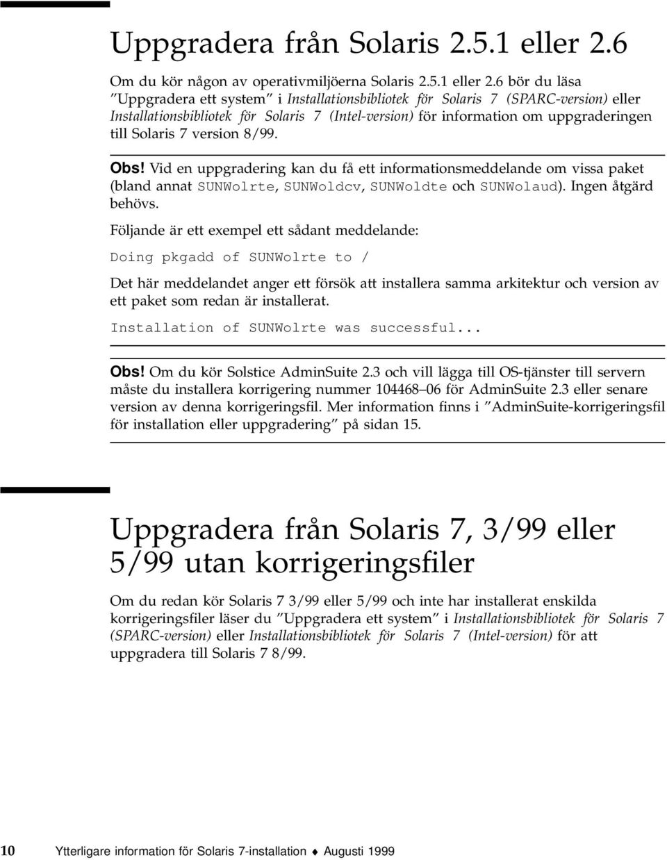 6 bör du läsa Uppgradera ett system i Installationsbibliotek för Solaris 7 (SPARC-version) eller Installationsbibliotek för Solaris 7 (Intel-version) för information om uppgraderingen till Solaris 7