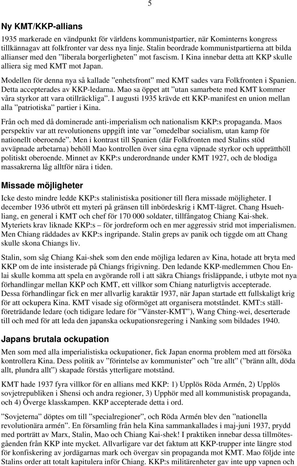 Modellen för denna nya så kallade enhetsfront med KMT sades vara Folkfronten i Spanien. Detta accepterades av KKP-ledarna.