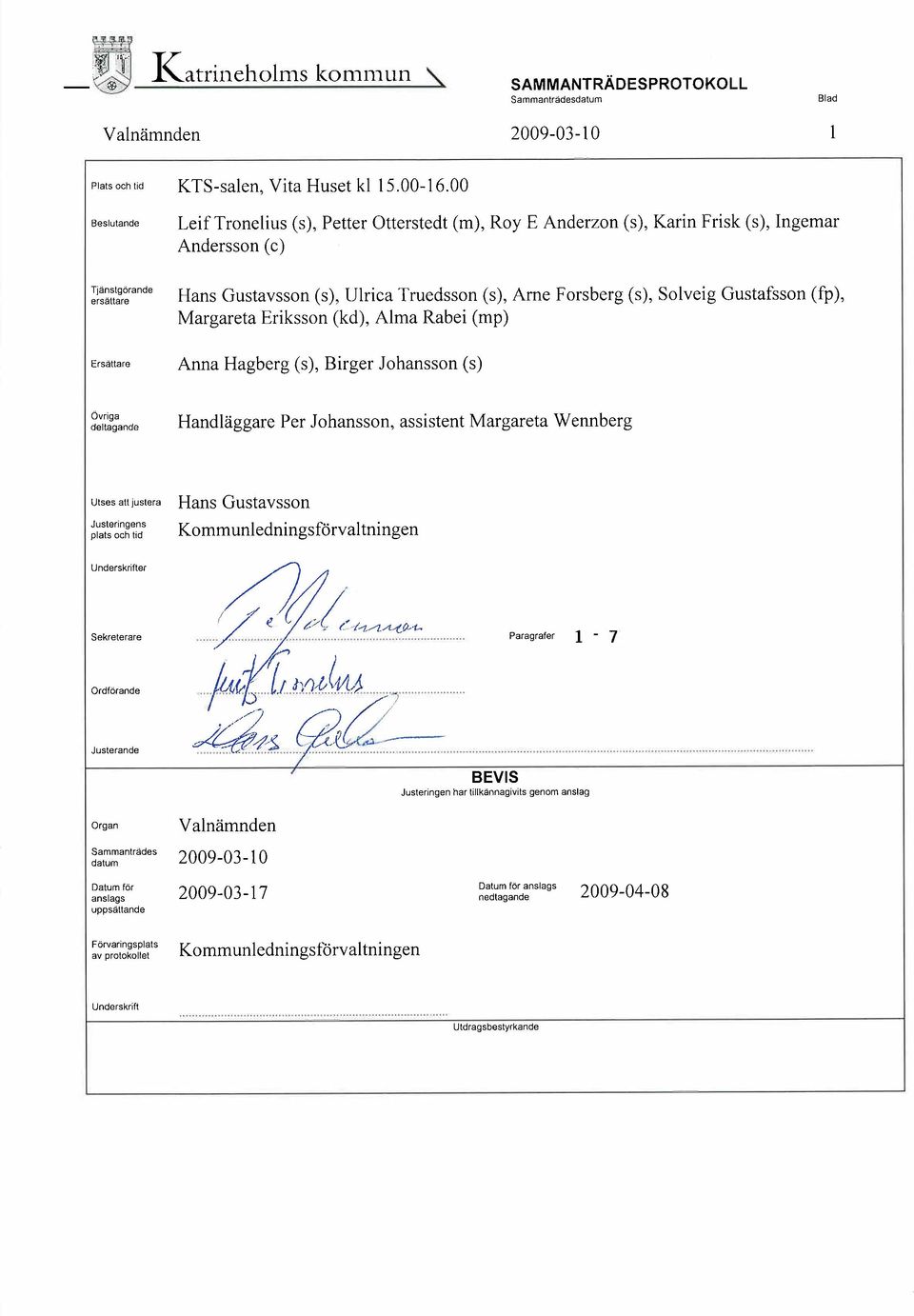 Solveig Gustafsson (fp), Margareta Eriksson (kd), Alma Rabei (mp) Anna Hagberg (s), Birger Johansson (s) Övriga deltagande Handläggare Per Johansson, assistent Margareta Wennberg Utses att justera
