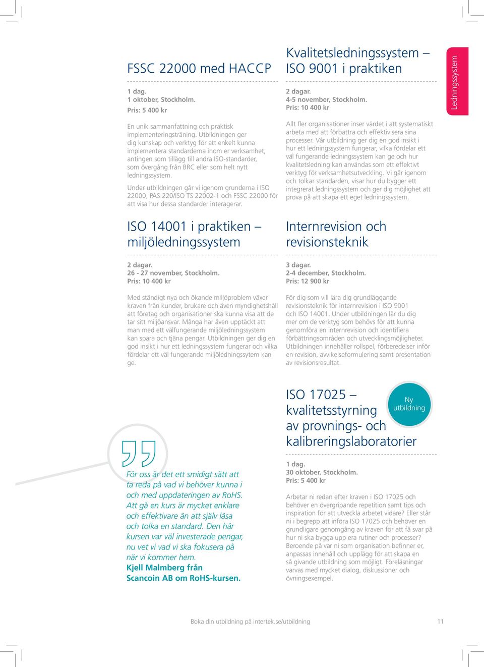 ledningssystem. Under utbildningen går vi igenom grunderna i ISO 22000, PAS 220/ISO TS 22002-1 och FSSC 22000 för att visa hur dessa standarder interagerar.
