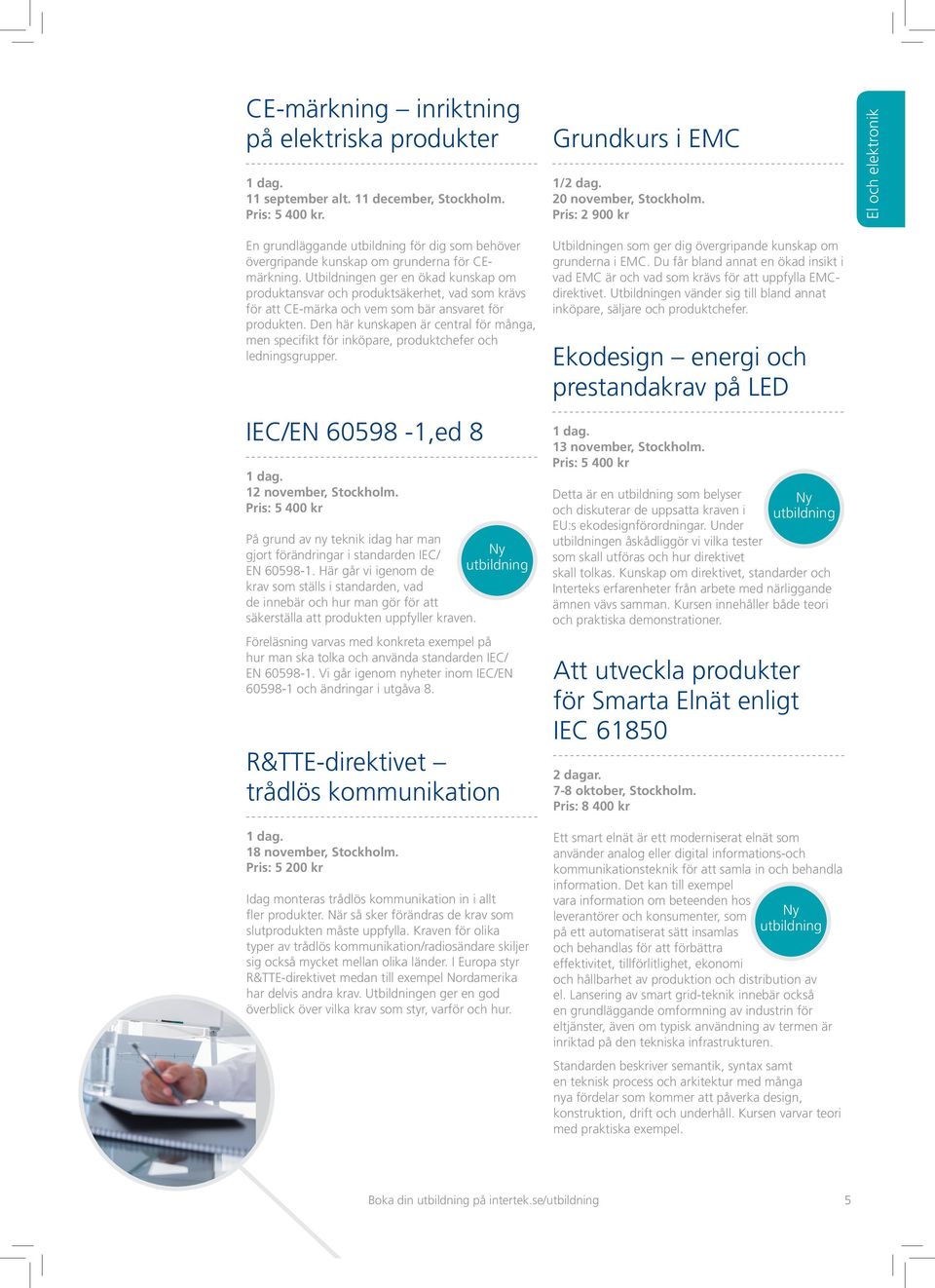 Den här kunskapen är central för många, men specifikt för inköpare, produktchefer och ledningsgrupper. IEC/EN 60598-1,ed 8 12 november, Stockholm.