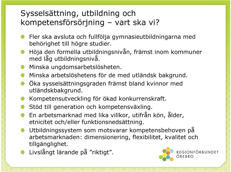 Öka sysselsättningsgraden främst bland kvinnor med utländskbakgrund. Kompetensutveckling för ökad konkurrenskraft. Stöd till generation och kompetensväxling.