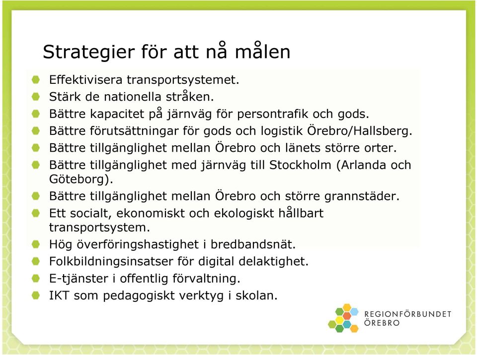 Bättre tillgänglighet med järnväg till Stockholm (Arlanda och Göteborg). Bättre tillgänglighet mellan Örebro och större grannstäder.