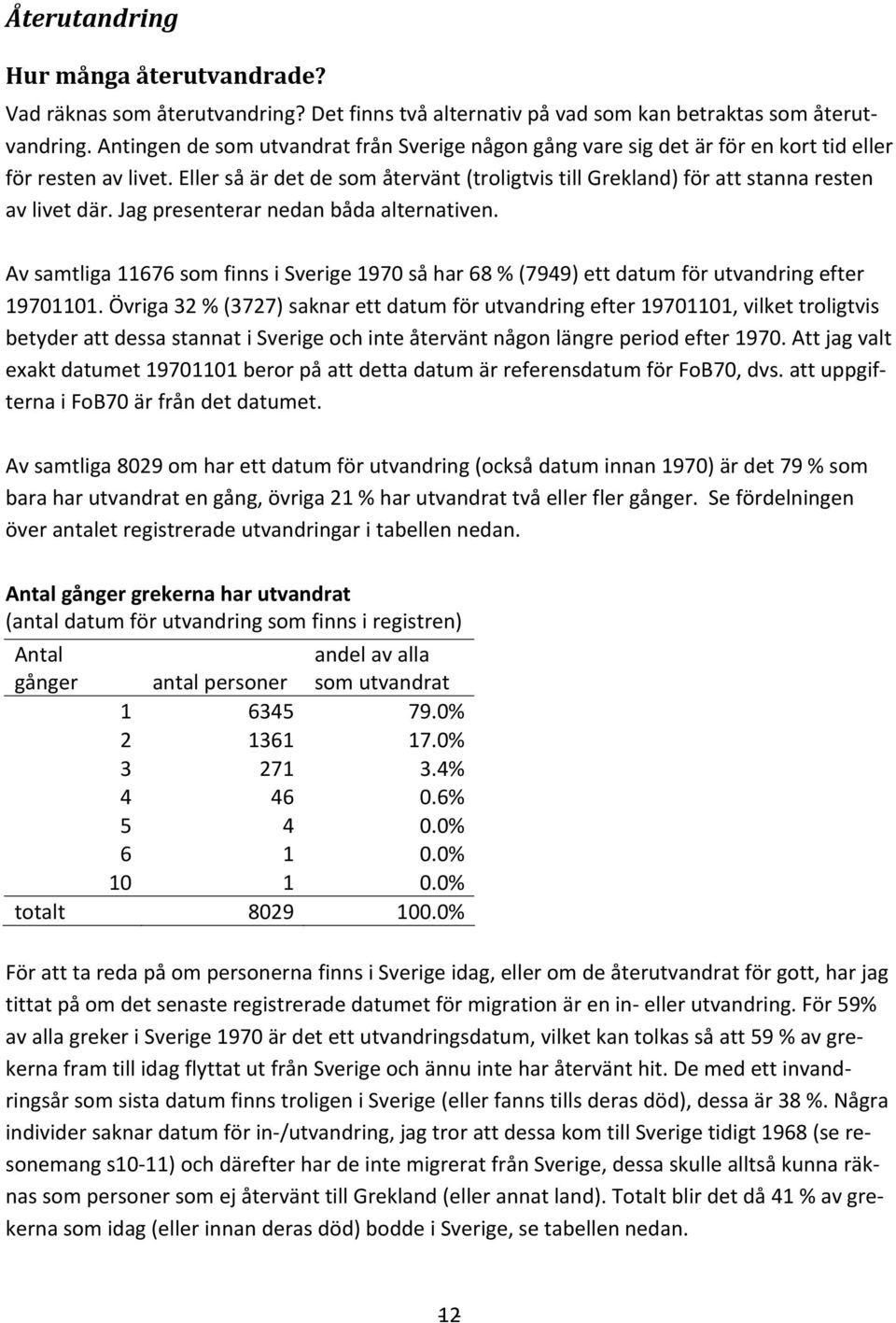 Eller så är det de som återvänt (troligtvis till Grekland) för att stanna resten av livet där. Jag presenterar nedan båda alternativen.