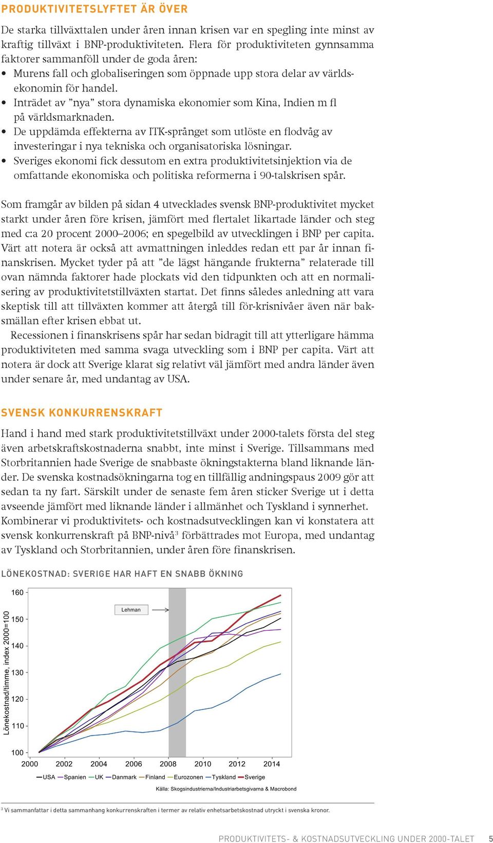 Inträdet av nya stora dynamiska ekonomier som Kina, Indien m fl på världsmarknaden.