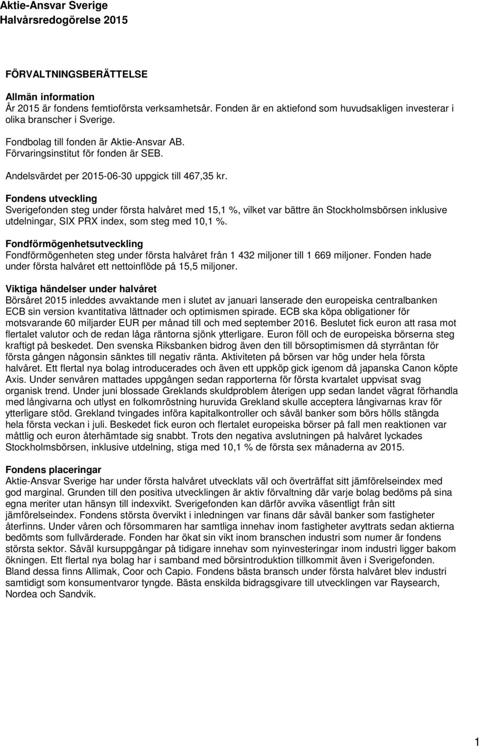 Fondens utveckling Sverigefonden steg under första halvåret med 15,1 %, vilket var bättre än Stockholmsbörsen inklusive utdelningar, SIX PRX index, som steg med 10,1 %.