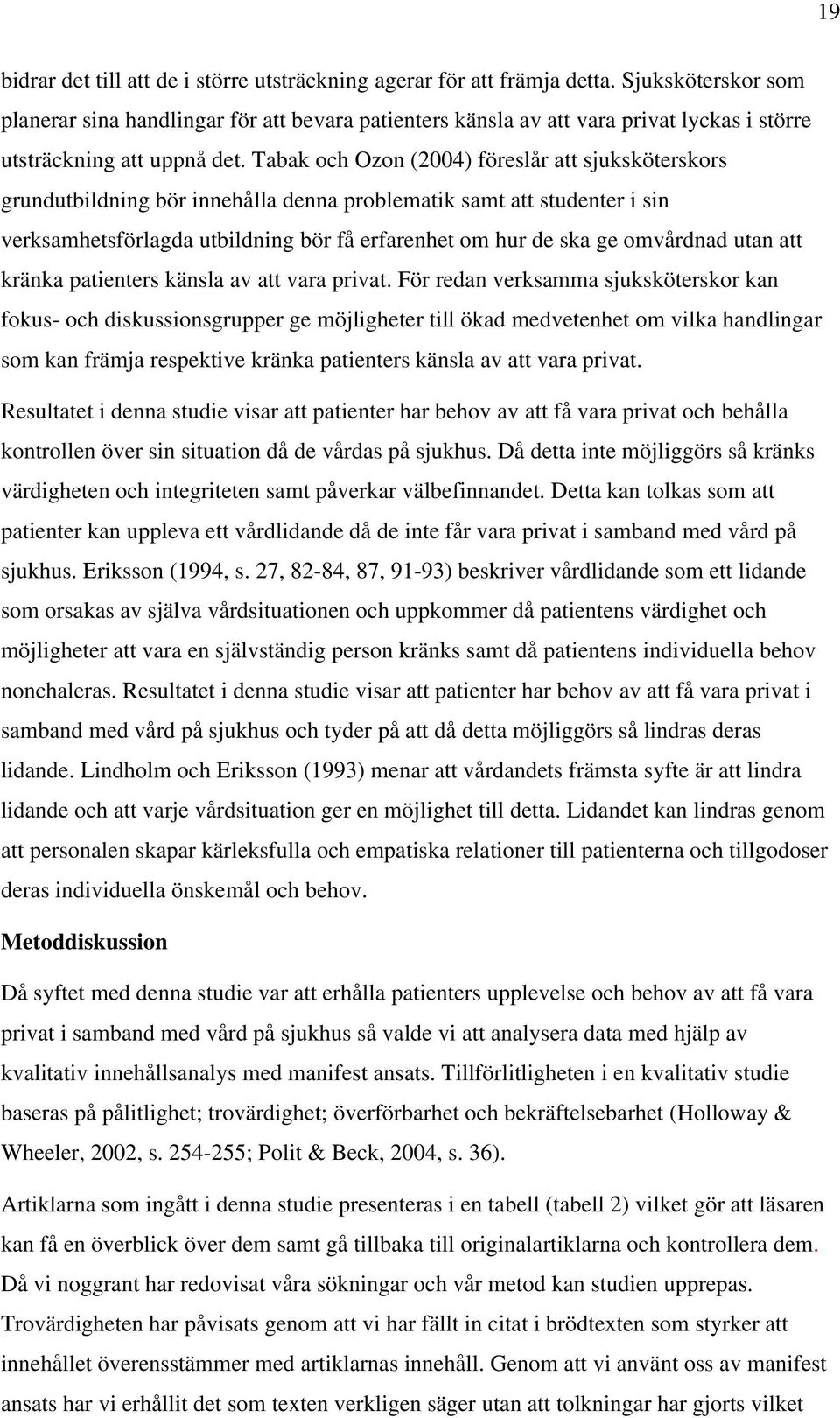 Tabak och Ozon (24) föreslår att sjuksköterskors grundutbildning bör innehålla denna problematik samt att studenter i sin verksamhetsförlagda utbildning bör få erfarenhet om hur de ska ge omvårdnad