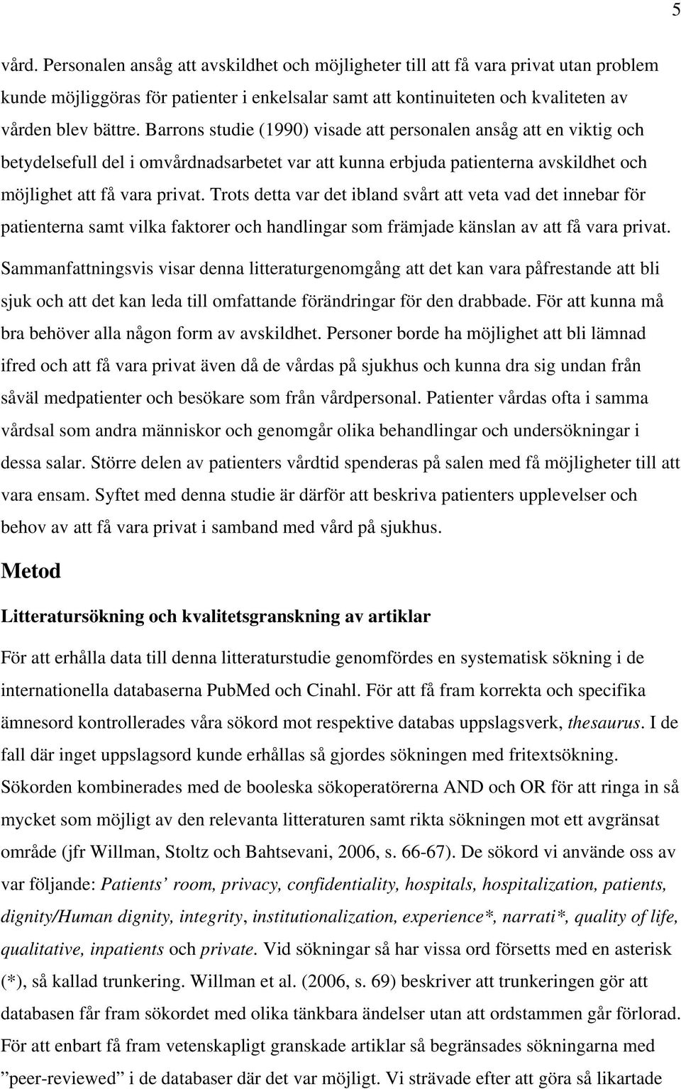 Trots detta var det ibland svårt att veta vad det innebar för patienterna samt vilka faktorer och handlingar som främjade känslan av att få vara privat.