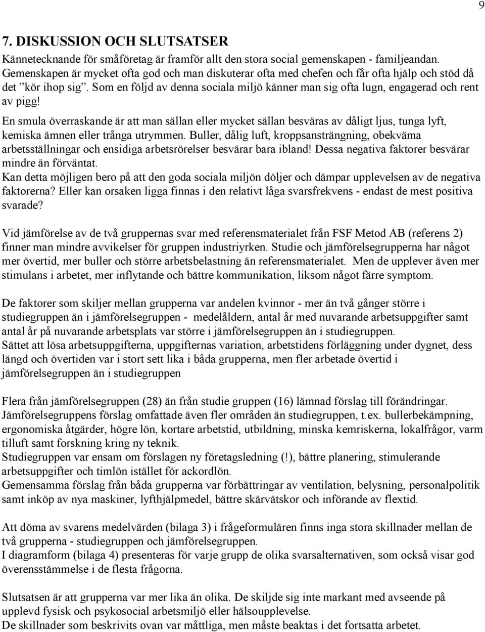 Som en följd av denna sociala miljö känner man sig ofta lugn, engagerad och rent av pigg!