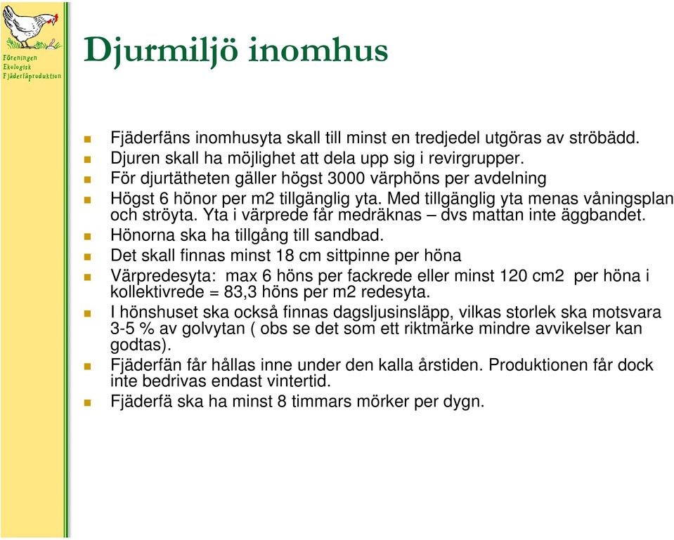 Yta i värprede får medräknas dvs mattan inte äggbandet. Hönorna ska ha tillgång till sandbad.