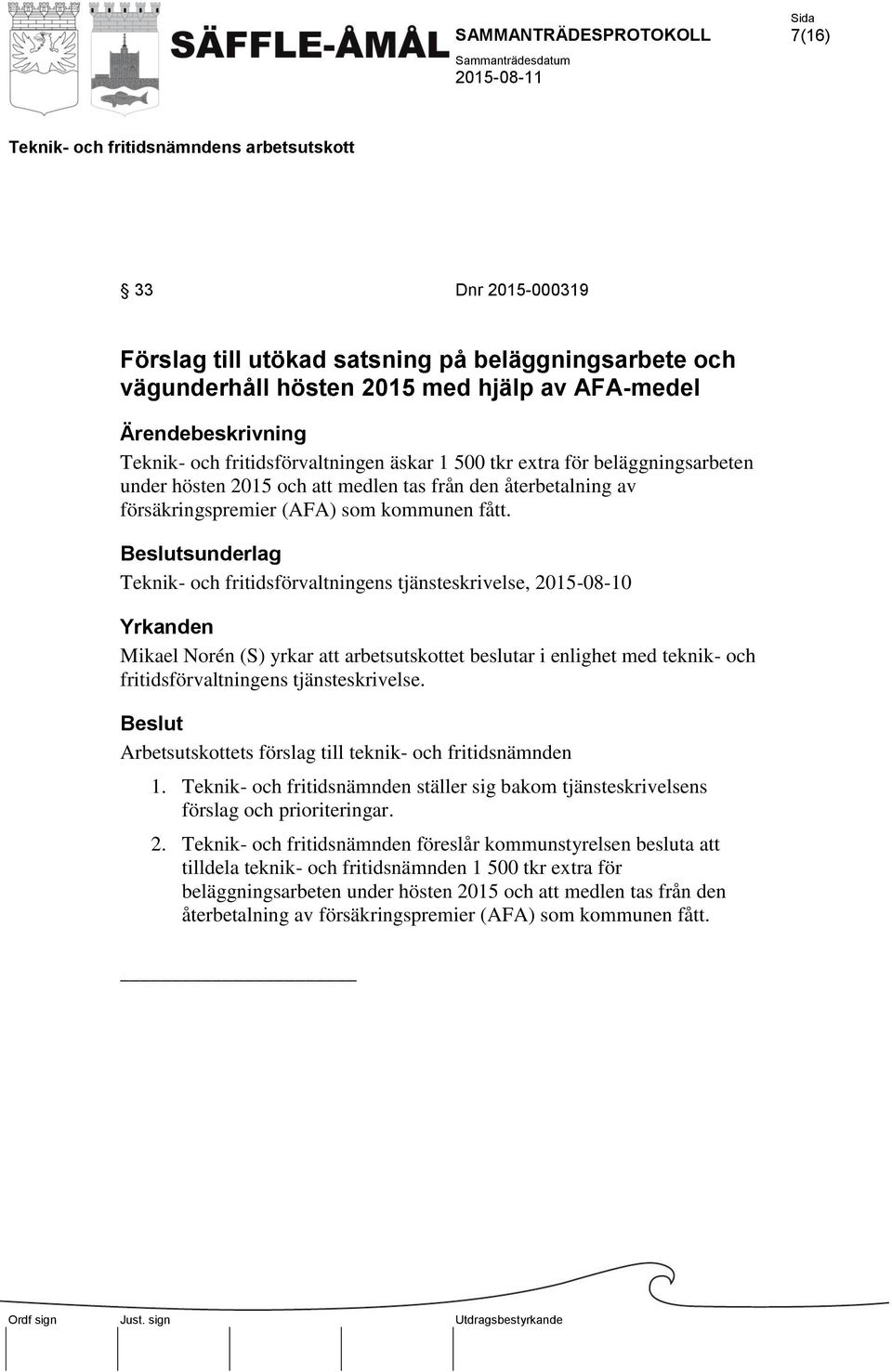 Teknik- och fritidsförvaltningens tjänsteskrivelse, 2015-08-10 Mikael Norén (S) yrkar att arbetsutskottet beslutar i enlighet med teknik- och fritidsförvaltningens tjänsteskrivelse.
