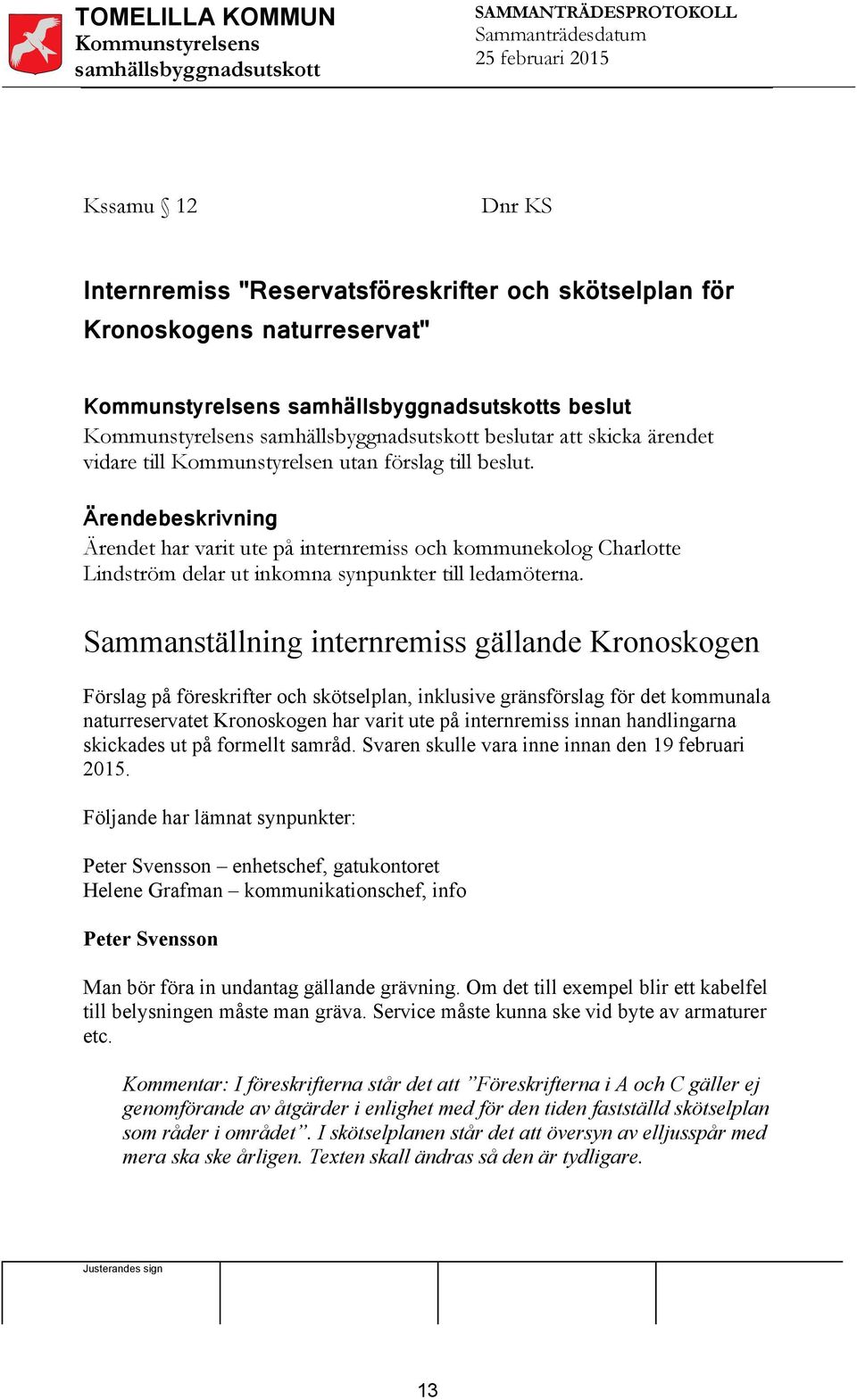 Sammanställning internremiss gällande Kronoskogen Förslag på föreskrifter och skötselplan, inklusive gränsförslag för det kommunala naturreservatet Kronoskogen har varit ute på internremiss innan