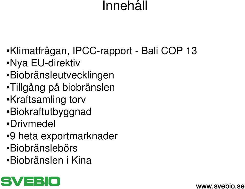 EU-direktiv Biobränsleutvecklingen Tillgång på