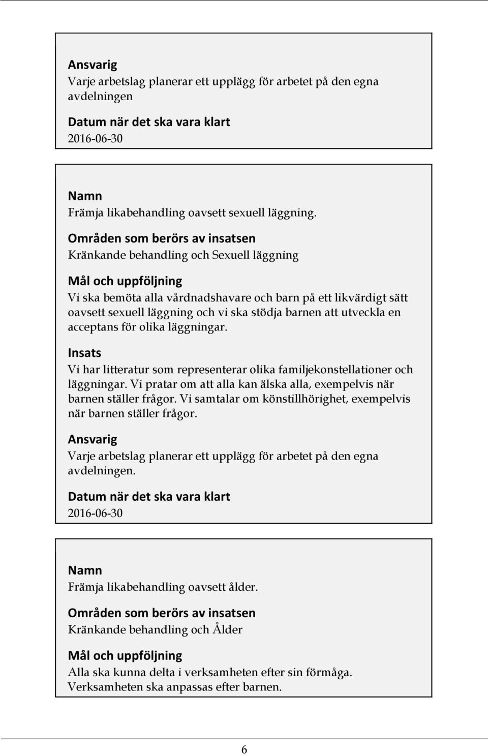 utveckla en acceptans för olika läggningar. Insats Vi har litteratur som representerar olika familjekonstellationer och läggningar.