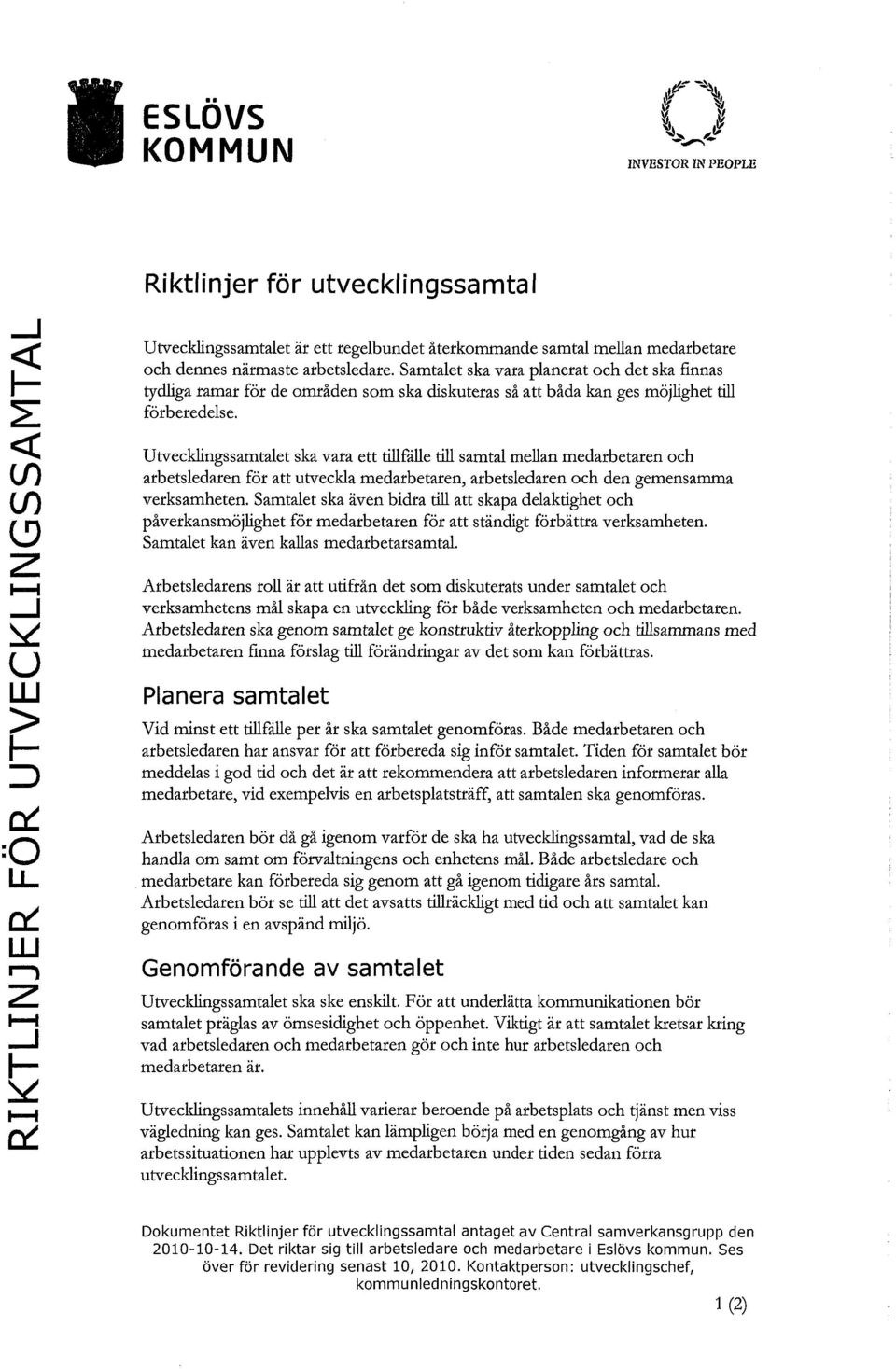 Utvecklingssamtalet ska vara ett tillfälle till samtal mellan medarbetaren och arbetsledaren för att utveckla medarbetaren, arbetsledaren och den gemensamma verksamheten.