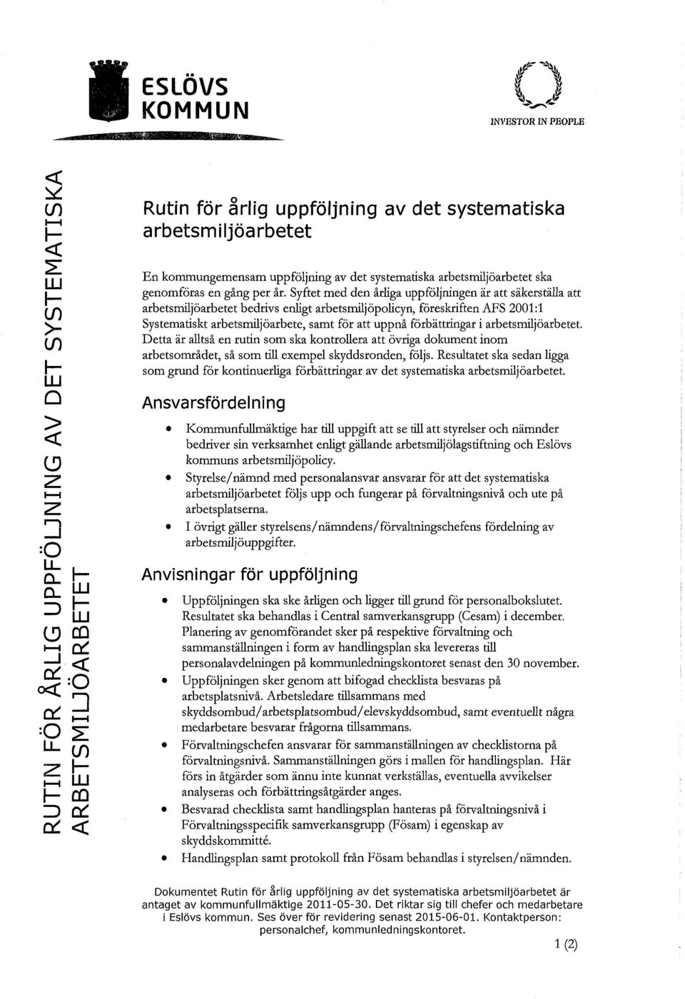 Syftet med den årliga uppföljningen är att säkerställa att arbetsmiljöarbetet bedrivs enligt arbetsmiljöpolicyn, föreskriften AFS 2001:1 Systematiskt arbetsmiljöarbete, samt för att uppnå