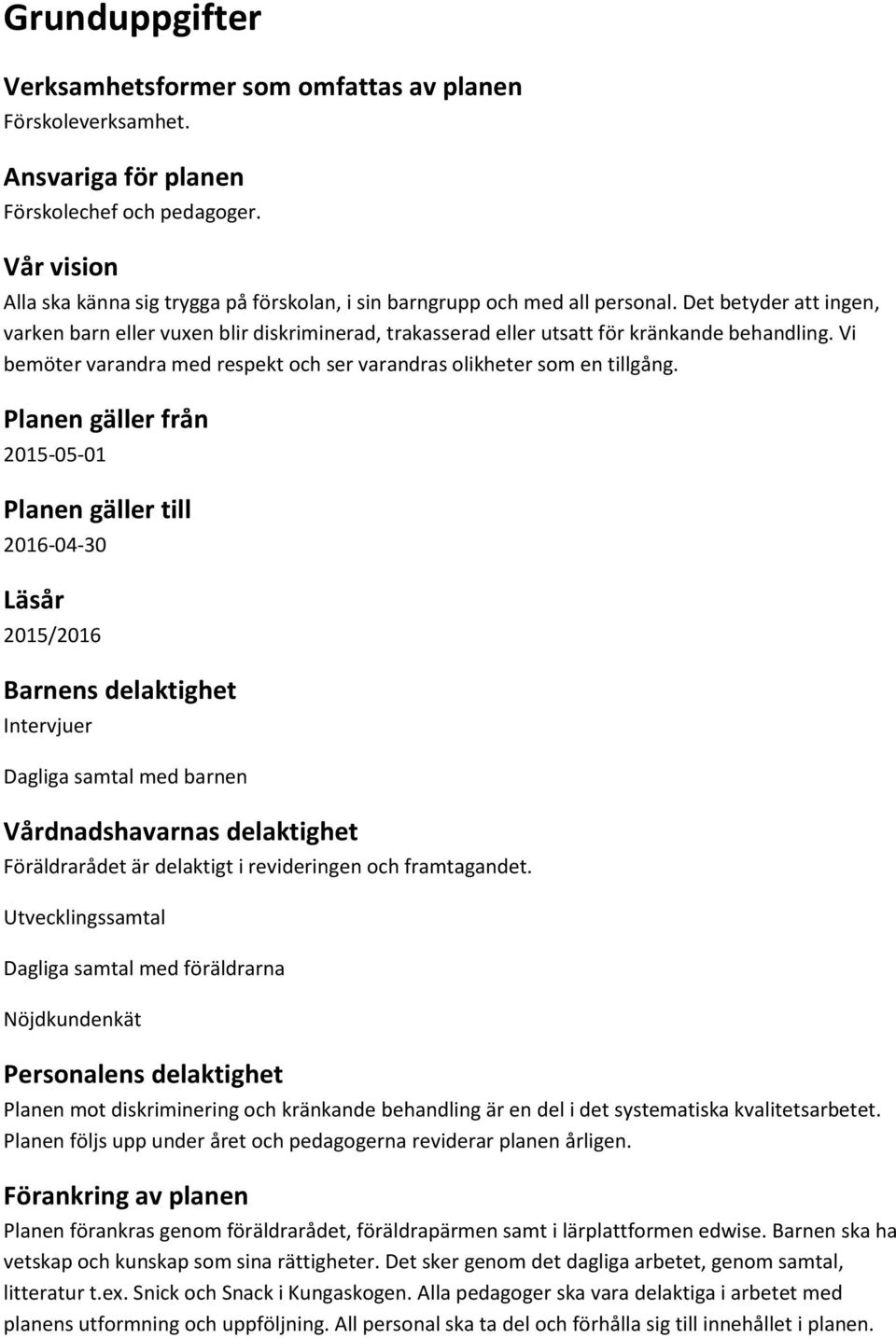 Det betyder att ingen, varken barn eller vuxen blir diskriminerad, trakasserad eller utsatt för kränkande behandling. Vi bemöter varandra med respekt och ser varandras olikheter som en tillgång.