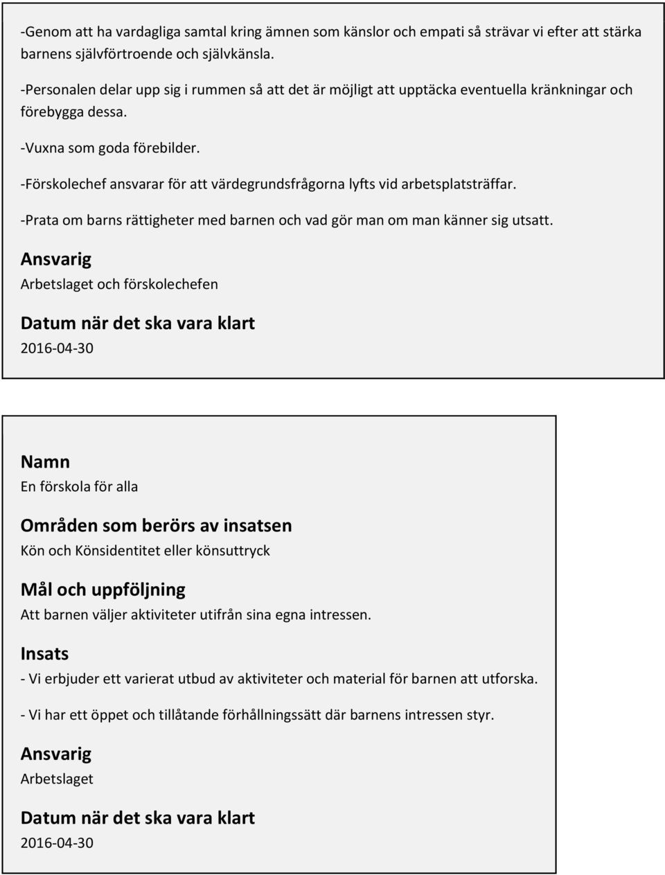 -Förskolechef ansvarar för att värdegrundsfrågorna lyfts vid arbetsplatsträffar. -Prata om barns rättigheter med barnen och vad gör man om man känner sig utsatt.