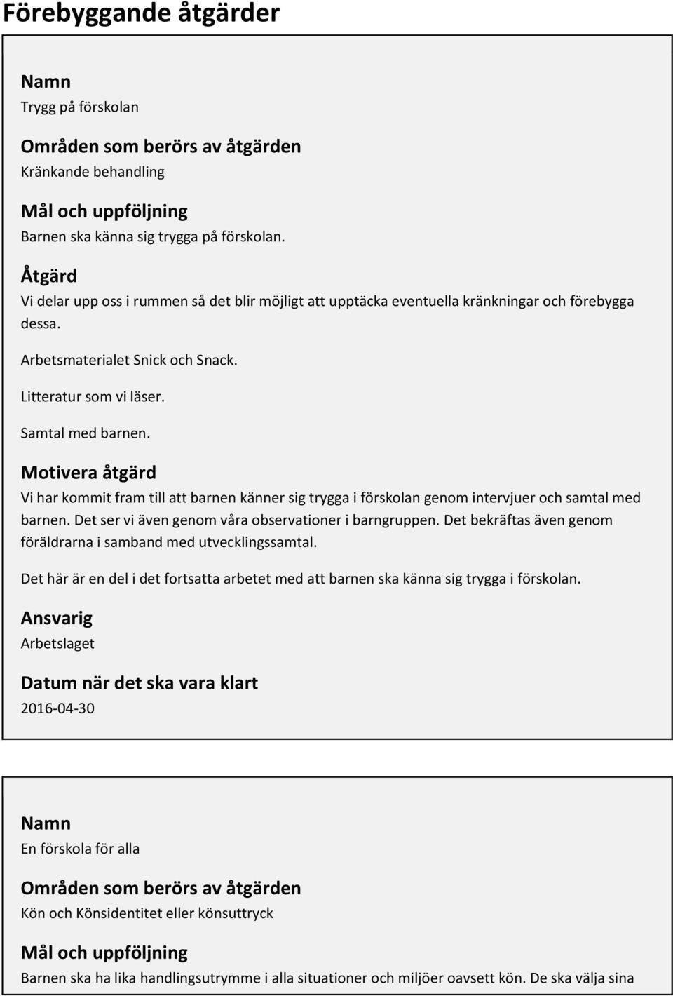 Motivera åtgärd Vi har kommit fram till att barnen känner sig trygga i förskolan genom intervjuer och samtal med barnen. Det ser vi även genom våra observationer i barngruppen.