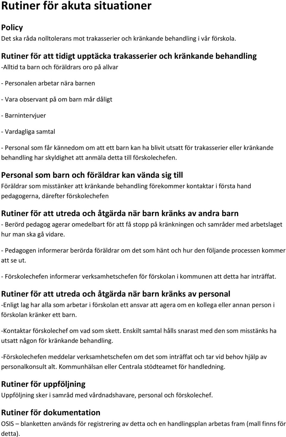 Barnintervjuer - Vardagliga samtal - Personal som får kännedom om att ett barn kan ha blivit utsatt för trakasserier eller kränkande behandling har skyldighet att anmäla detta till förskolechefen.