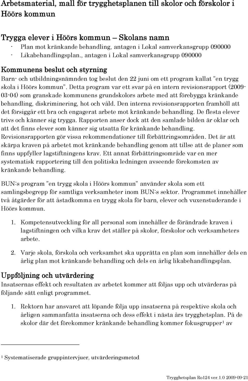 Detta program var ett svar på en intern revisionsrapport (2009-03-04) som granskade kommunens grundskolors arbete med att förebygga kränkande behandling, diskriminering, hot och våld.