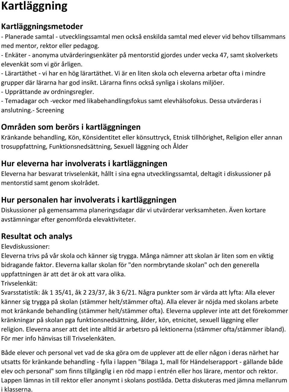 Vi är en liten skola och eleverna arbetar ofta i mindre grupper där lärarna har god insikt. Lärarna finns också synliga i skolans miljöer. - Upprättande av ordningsregler.