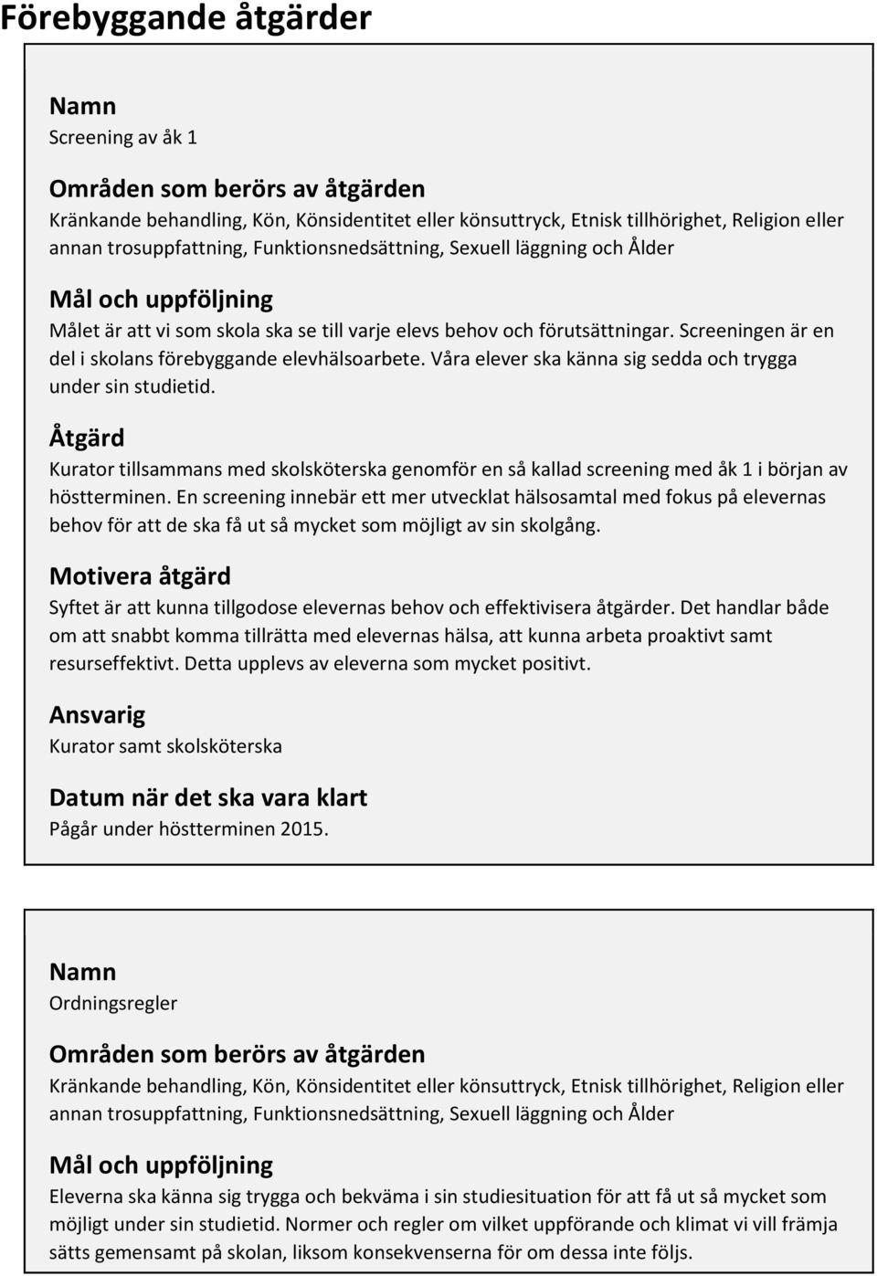 Våra elever ska känna sig sedda och trygga under sin studietid. Åtgärd Kurator tillsammans med skolsköterska genomför en så kallad screening med åk 1 i början av höstterminen.