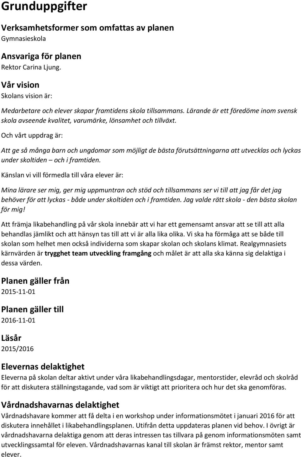 Och vårt uppdrag är: Att ge så många barn och ungdomar som möjligt de bästa förutsättningarna att utvecklas och lyckas under skoltiden och i framtiden.