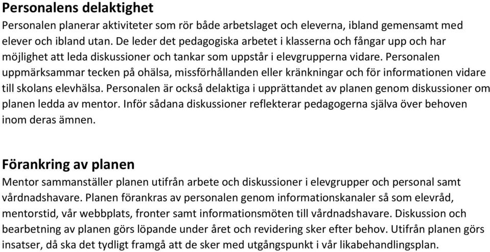 Personalen uppmärksammar tecken på ohälsa, missförhållanden eller kränkningar och för informationen vidare till skolans elevhälsa.