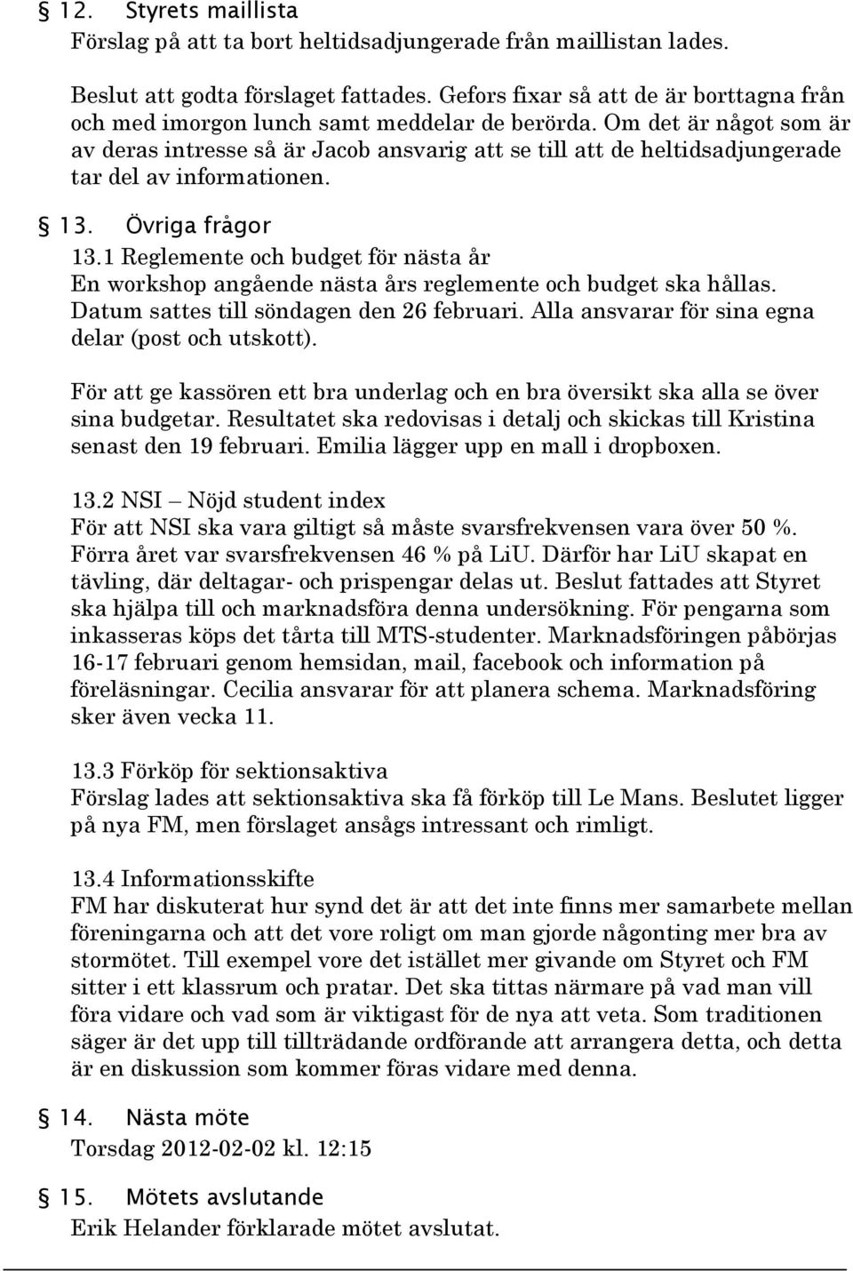 Om det är något som är av deras intresse så är Jacob ansvarig att se till att de heltidsadjungerade tar del av informationen. 13. Övriga frågor 13.