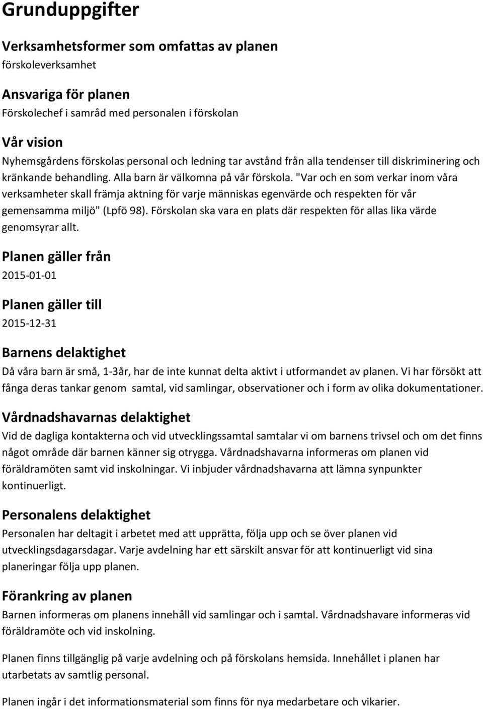 "Var och en som verkar inom våra verksamheter skall främja aktning för varje människas egenvärde och respekten för vår gemensamma miljö" (Lpfö 98).