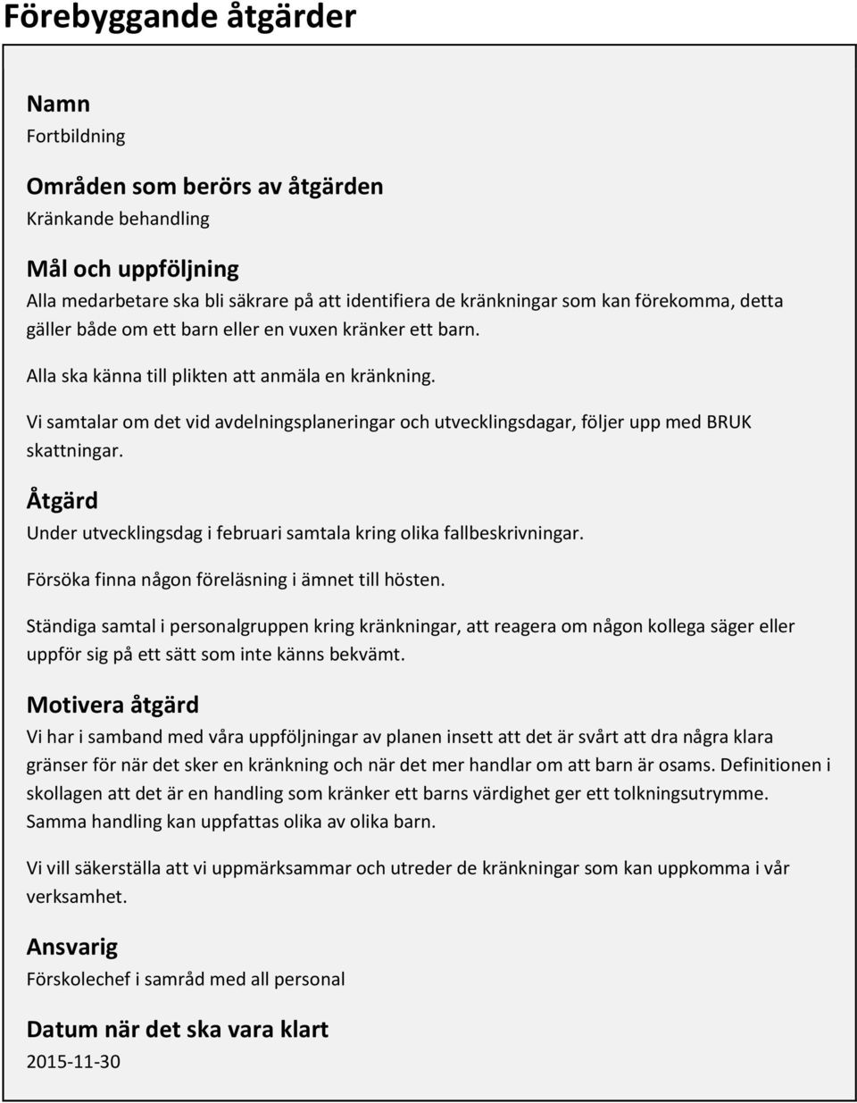 Åtgärd Under utvecklingsdag i februari samtala kring olika fallbeskrivningar. Försöka finna någon föreläsning i ämnet till hösten.