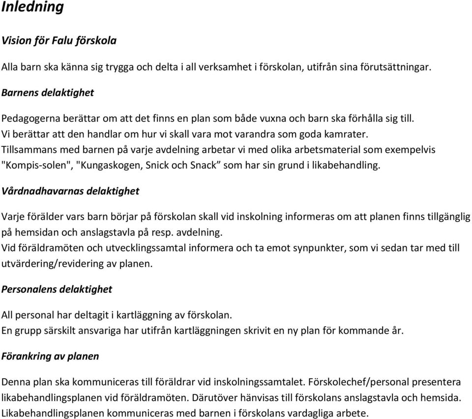 Tillsammans med barnen på varje avdelning arbetar vi med olika arbetsmaterial som exempelvis "Kompis-solen", "Kungaskogen, Snick och Snack som har sin grund i likabehandling.