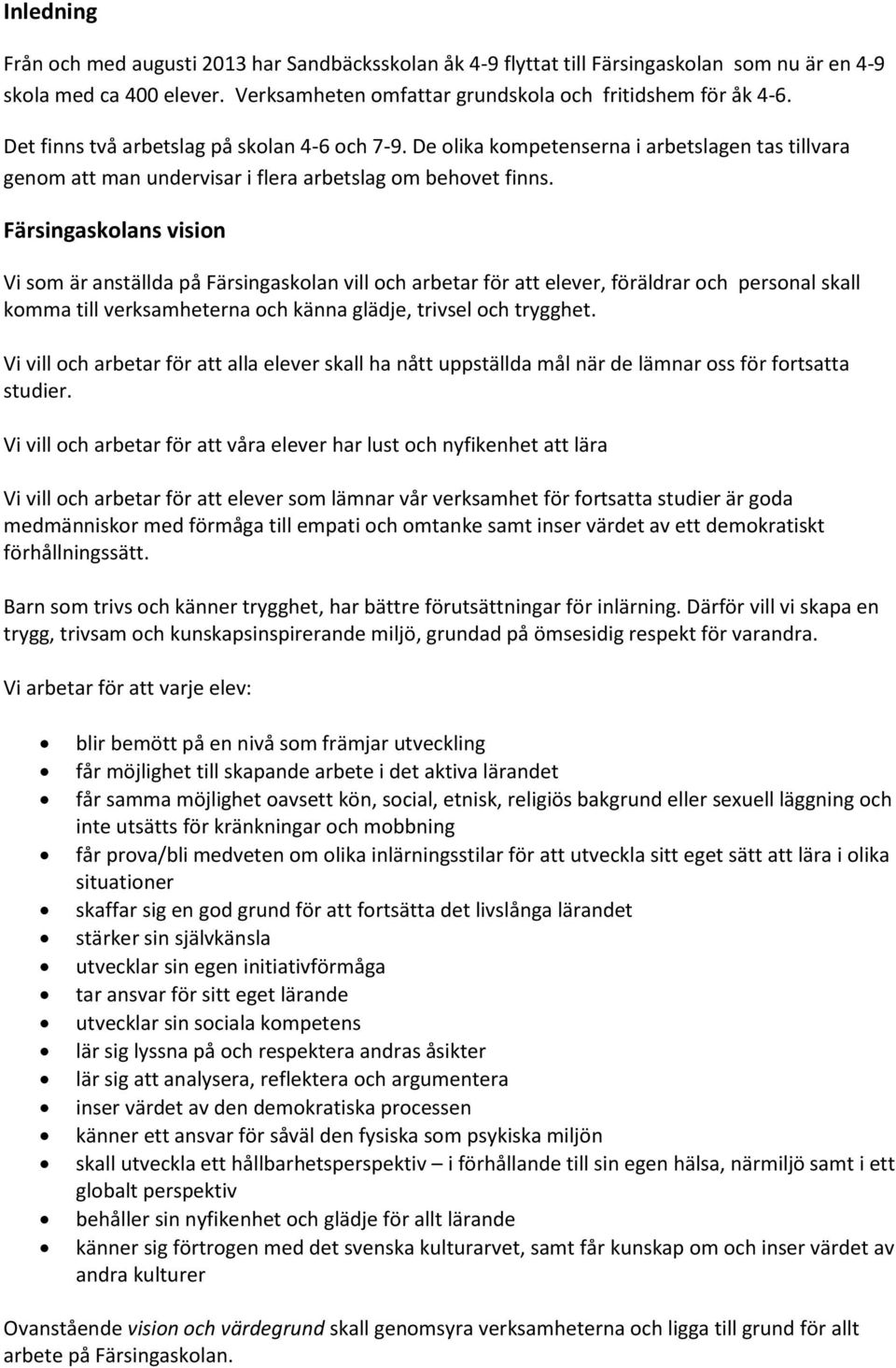 Färsingaskolans vision Vi som är anställda på Färsingaskolan vill och arbetar för att elever, föräldrar och personal skall komma till verksamheterna och känna glädje, trivsel och trygghet.