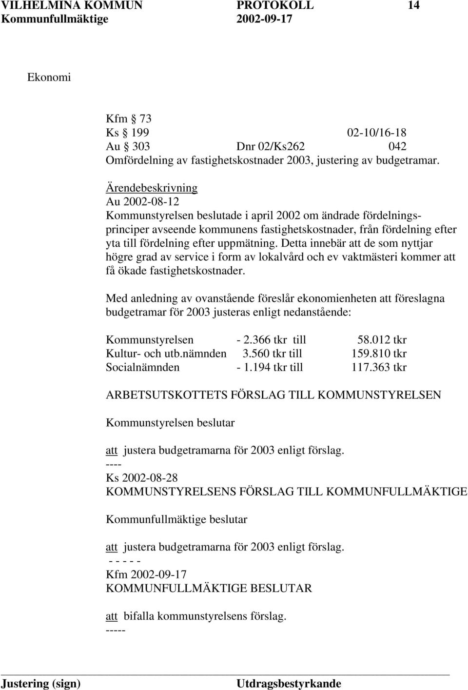 uppmätning. Detta innebär att de som nyttjar högre grad av service i form av lokalvård och ev vaktmästeri kommer att få ökade fastighetskostnader.