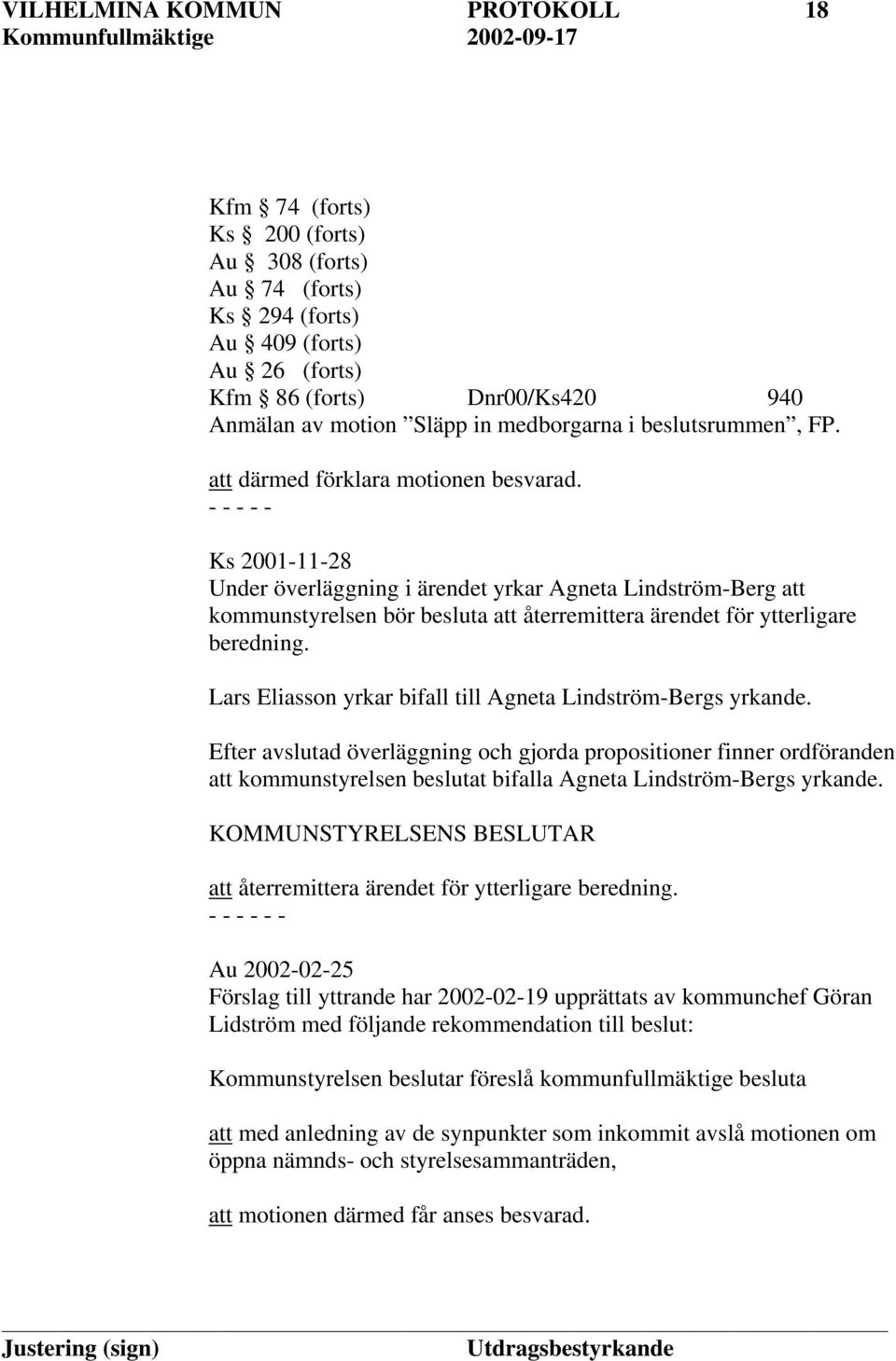 - - - - - Ks 2001-11-28 Under överläggning i ärendet yrkar Agneta Lindström-Berg att kommunstyrelsen bör besluta att återremittera ärendet för ytterligare beredning.