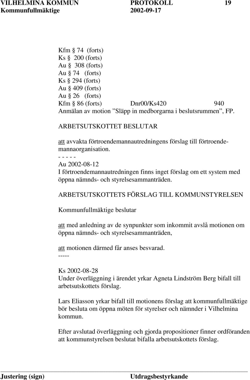- - - - - Au 2002-08-12 I förtroendemannautredningen finns inget förslag om ett system med öppna nämnds- och styrelsesammanträden.