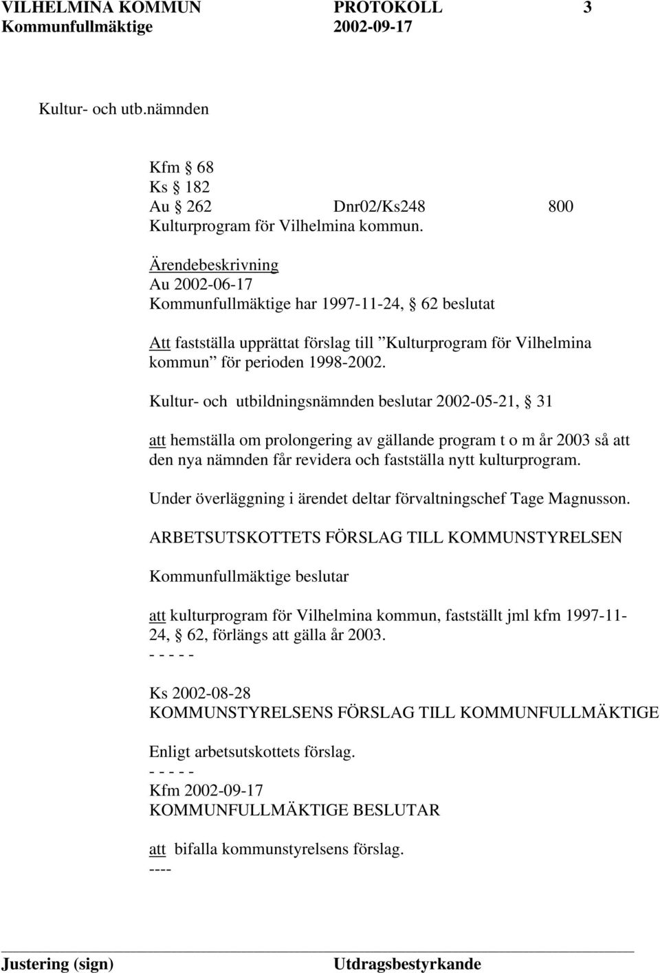 Kultur- och utbildningsnämnden beslutar 2002-05-21, 31 att hemställa om prolongering av gällande program t o m år 2003 så att den nya nämnden får revidera och fastställa nytt kulturprogram.