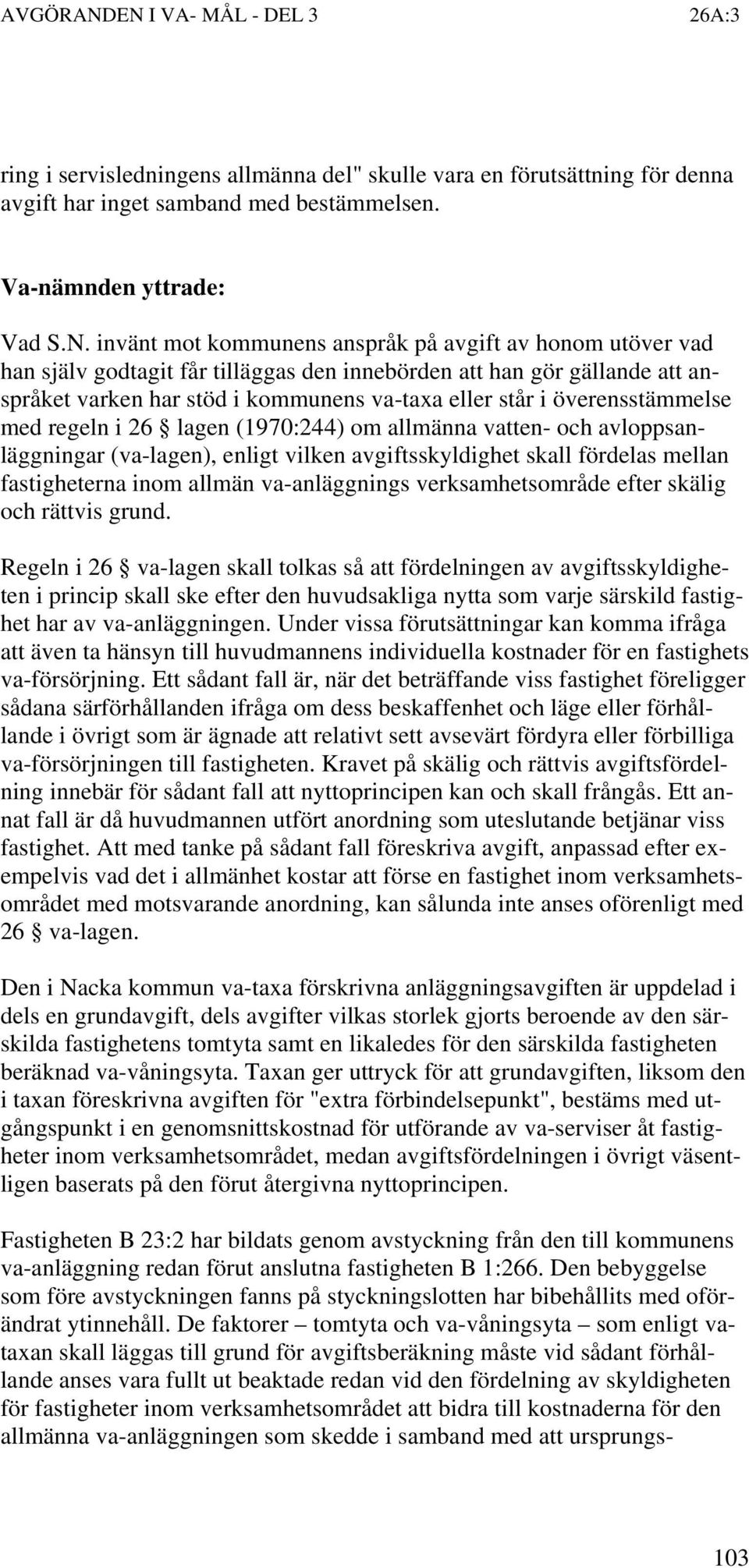 överensstämmelse med regeln i 26 lagen (1970:244) om allmänna vatten- och avloppsanläggningar (va-lagen), enligt vilken avgiftsskyldighet skall fördelas mellan fastigheterna inom allmän