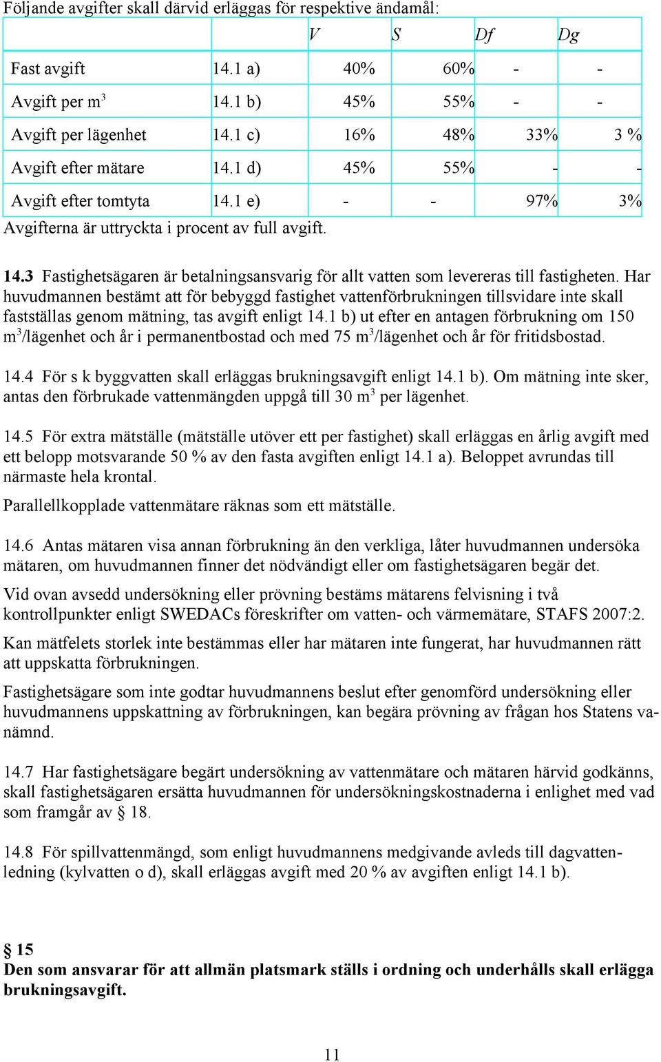 Har huvudmannen bestämt att för bebyggd fastighet vattenförbrukningen tillsvidare inte skall fastställas genom mätning, tas avgift enligt 14.