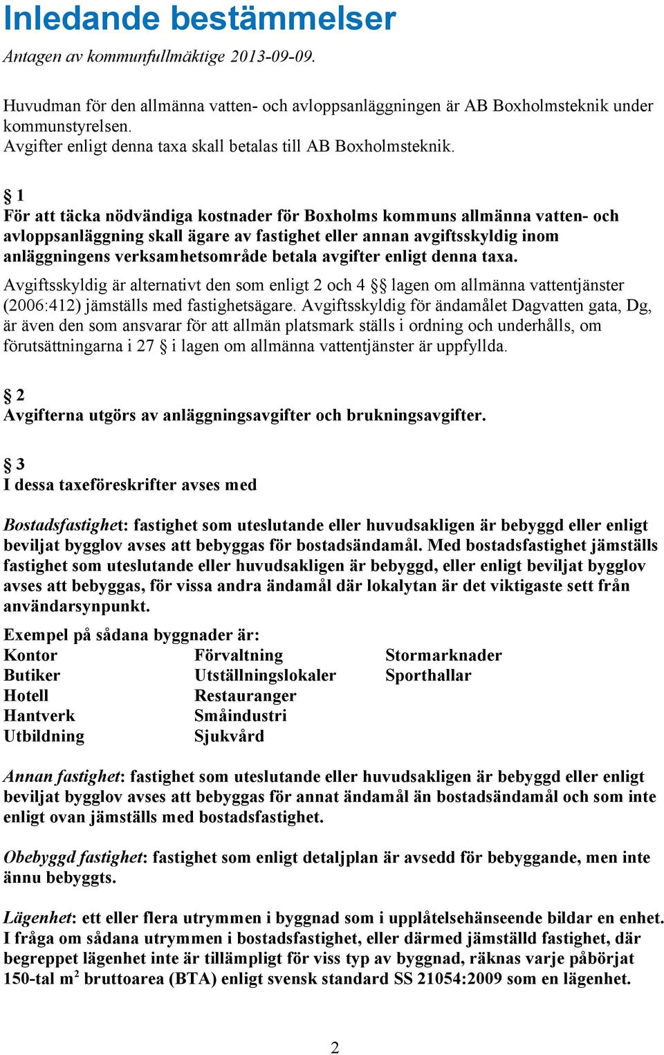 1 För att täcka nödvändiga kostnader för Boxholms kommuns allmänna vatten- och avloppsanläggning skall ägare av fastighet eller annan avgiftsskyldig inom anläggningens verksamhetsområde betala