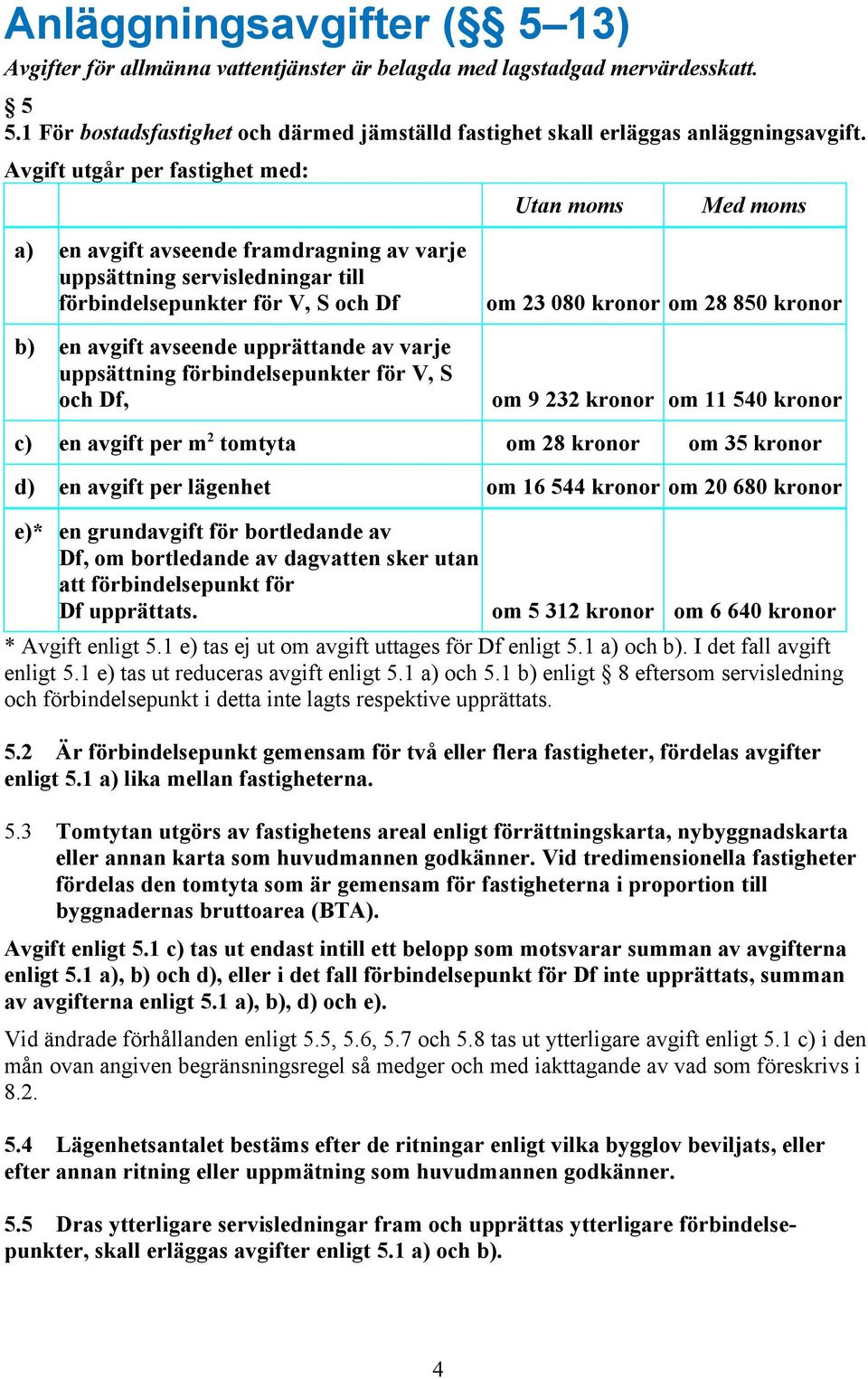 varje uppsättning förbindelsepunkter för V, S och Df, om 23 080 kronor om 28 850 kronor om 9 232 kronor om 11 540 kronor c) en avgift per m 2 tomtyta om 28 kronor om 35 kronor d) en avgift per