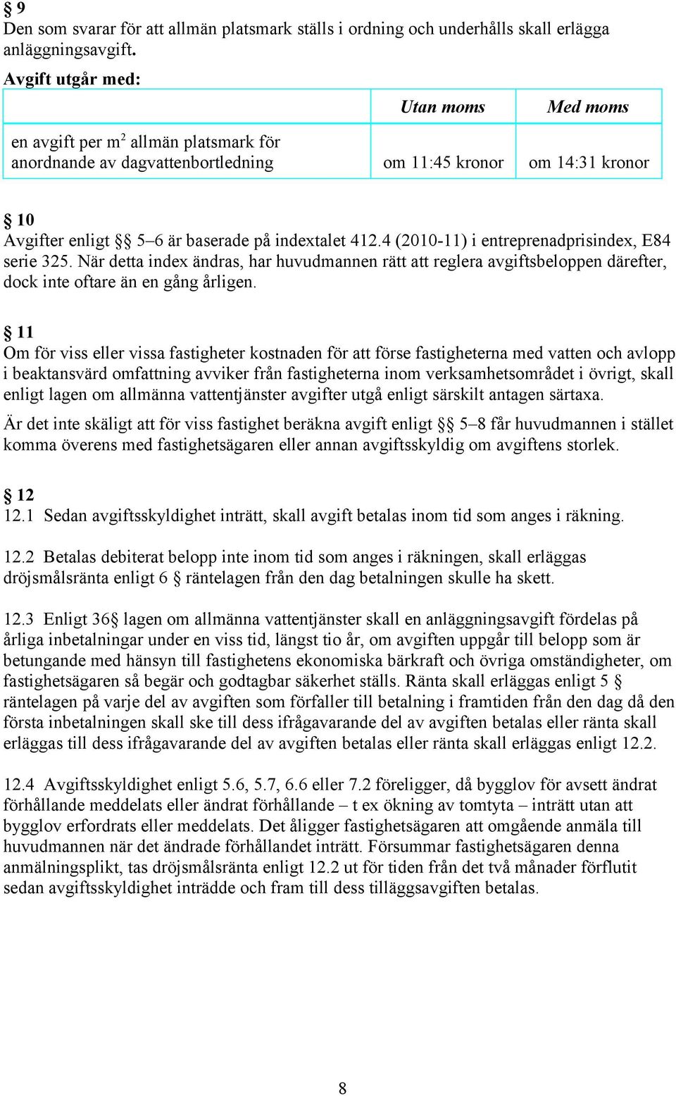 4 (2010-11) i entreprenadprisindex, E84 serie 325. När detta index ändras, har huvudmannen rätt att reglera avgiftsbeloppen därefter, dock inte oftare än en gång årligen.