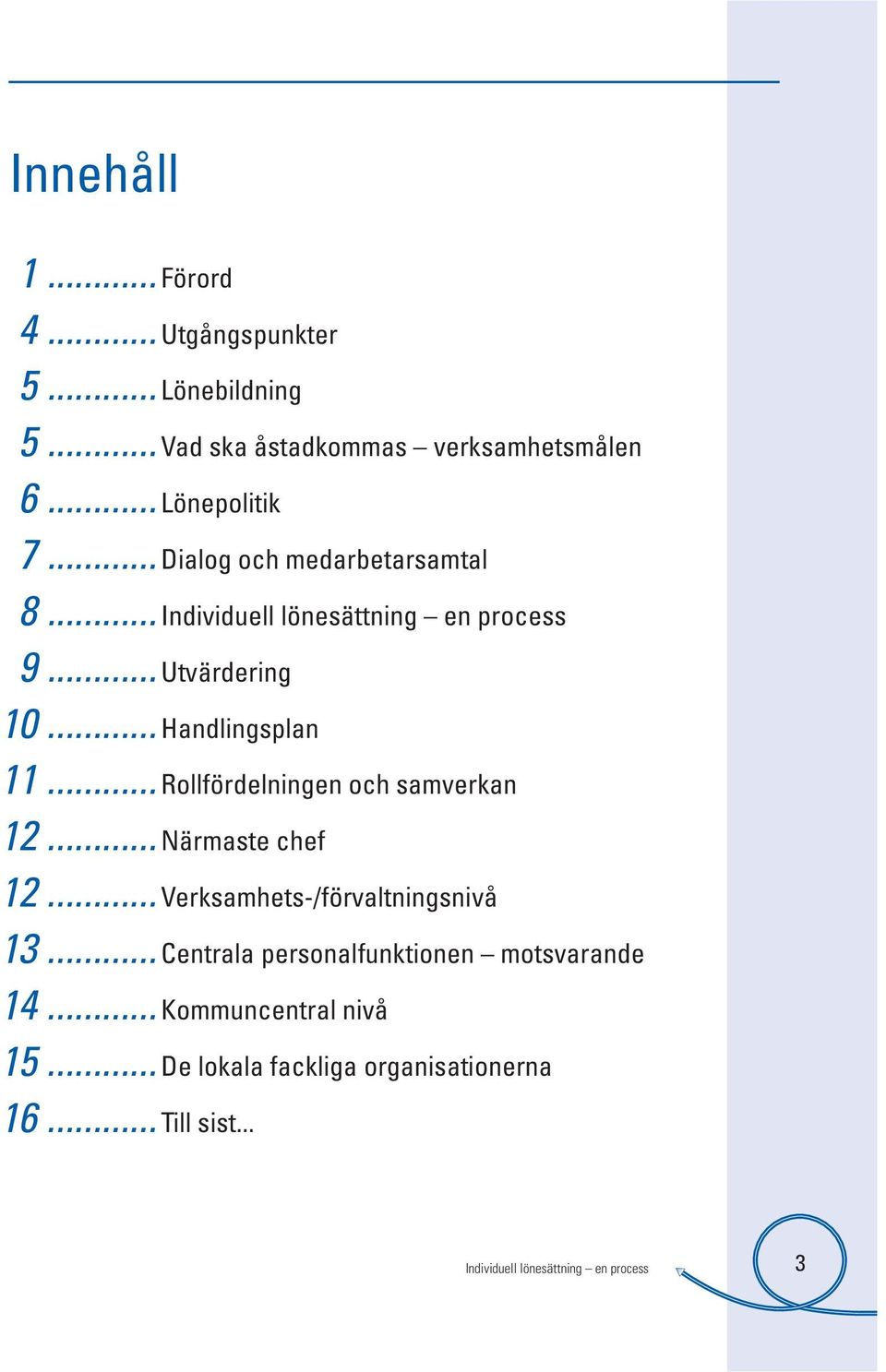 .. Rollfördelningen och samverkan 12... Närmaste chef 12... Verksamhets-/förvaltningsnivå 13.