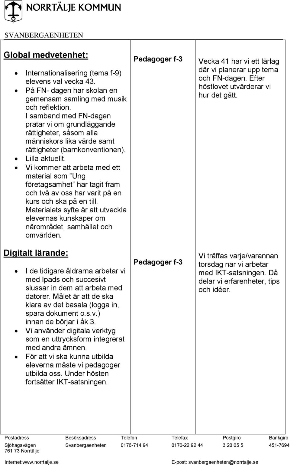 Vi kommer att arbeta med ett material som Ung företagsamhet har tagit fram och två av oss har varit på en kurs och ska på en till.