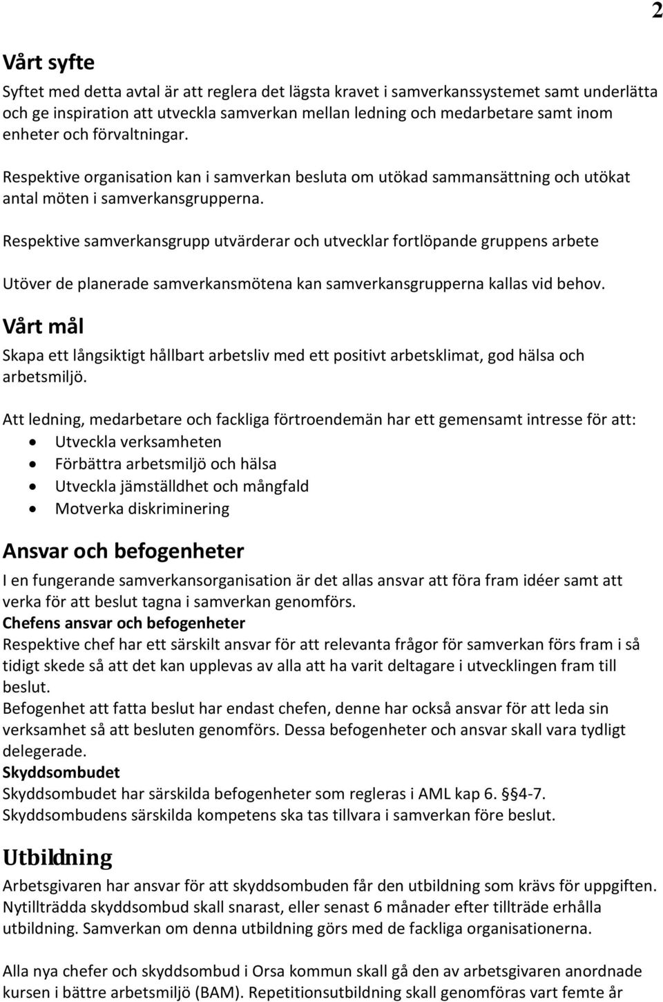 Respektive samverkansgrupp utvärderar och utvecklar fortlöpande gruppens arbete Utöver de planerade samverkansmötena kan samverkansgrupperna kallas vid behov.