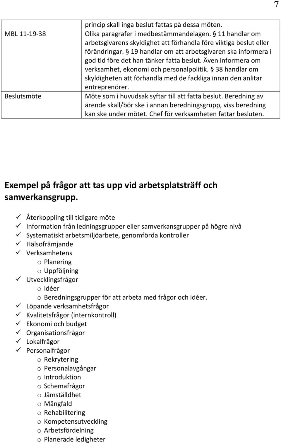 Även informera om verksamhet, ekonomi och personalpolitik. 38 handlar om skyldigheten att förhandla med de fackliga innan den anlitar entreprenörer. Möte som i huvudsak syftar till att fatta beslut.