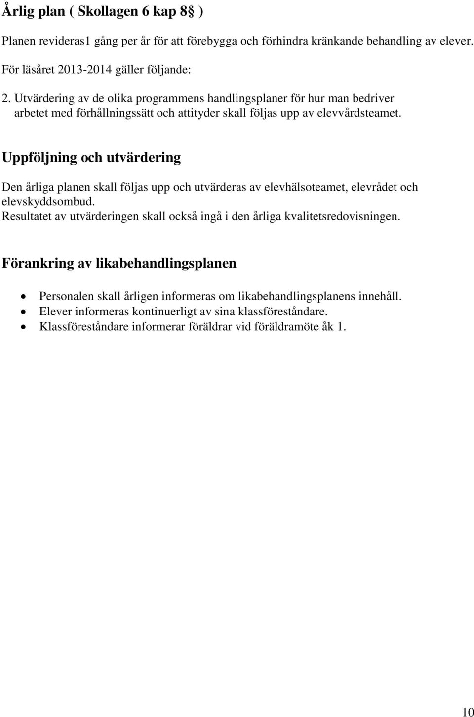 Uppföljning och utvärdering Den årliga planen skall följas upp och utvärderas av elevhälsoteamet, elevrådet och elevskyddsombud.