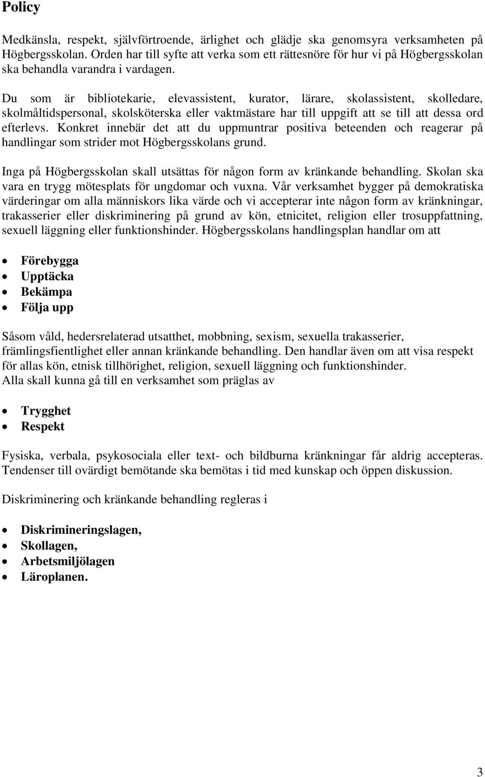 Du som är bibliotekarie, elevassistent, kurator, lärare, skolassistent, skolledare, skolmåltidspersonal, skolsköterska eller vaktmästare har till uppgift att se till att dessa ord efterlevs.